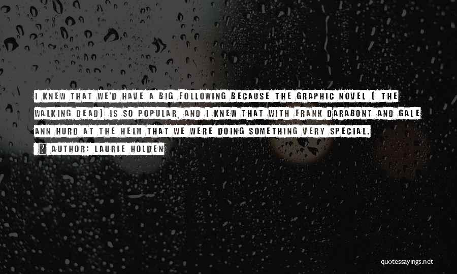 Laurie Holden Quotes: I Knew That We'd Have A Big Following Because The Graphic Novel [ The Walking Dead] Is So Popular, And