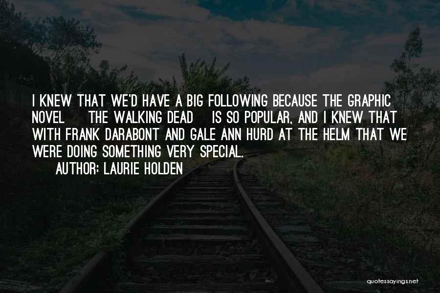 Laurie Holden Quotes: I Knew That We'd Have A Big Following Because The Graphic Novel [ The Walking Dead] Is So Popular, And