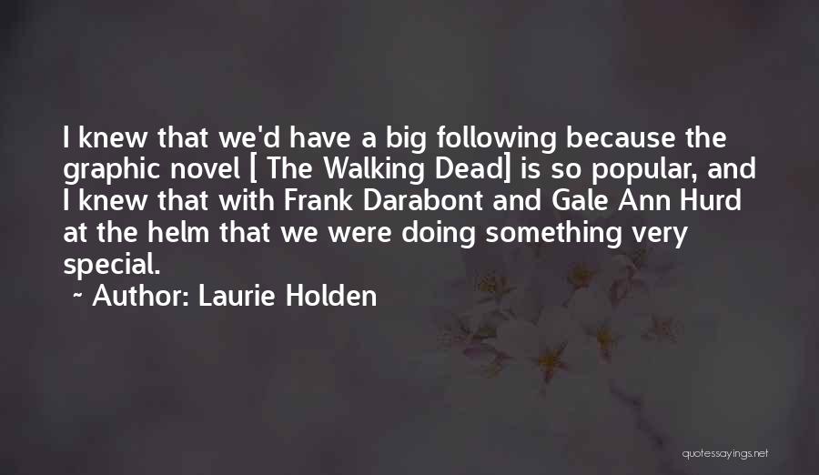 Laurie Holden Quotes: I Knew That We'd Have A Big Following Because The Graphic Novel [ The Walking Dead] Is So Popular, And