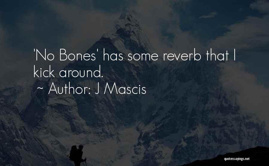 J Mascis Quotes: 'no Bones' Has Some Reverb That I Kick Around.