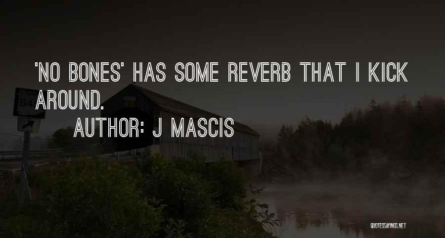 J Mascis Quotes: 'no Bones' Has Some Reverb That I Kick Around.