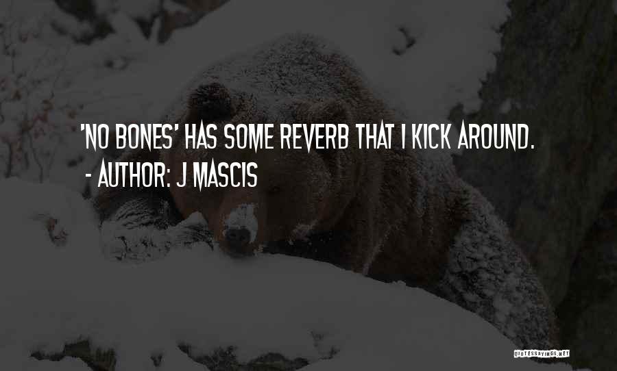 J Mascis Quotes: 'no Bones' Has Some Reverb That I Kick Around.