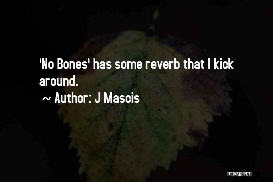 J Mascis Quotes: 'no Bones' Has Some Reverb That I Kick Around.