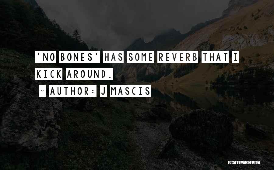 J Mascis Quotes: 'no Bones' Has Some Reverb That I Kick Around.