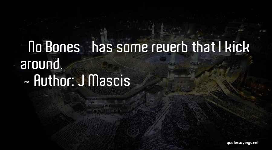 J Mascis Quotes: 'no Bones' Has Some Reverb That I Kick Around.