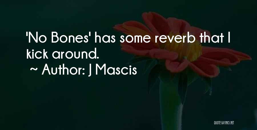 J Mascis Quotes: 'no Bones' Has Some Reverb That I Kick Around.