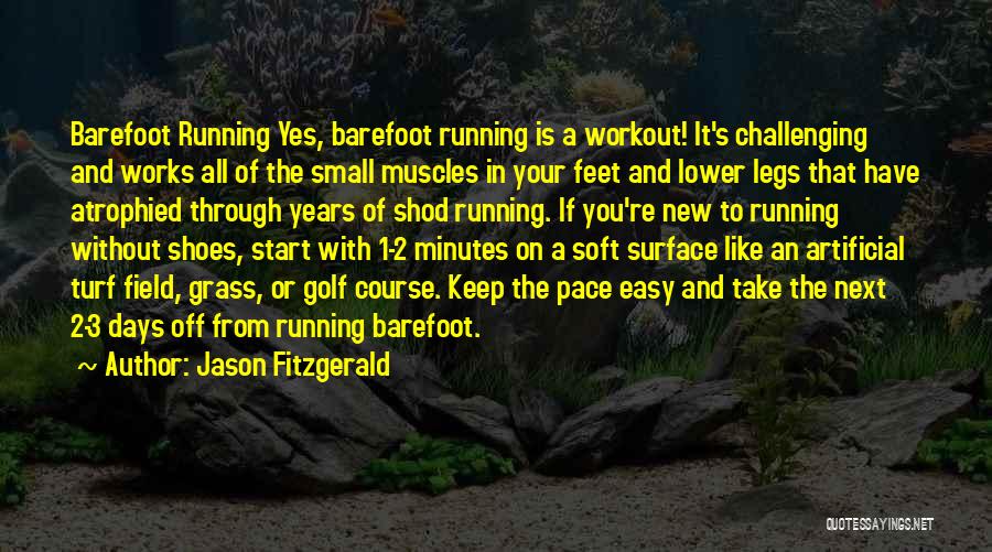 Jason Fitzgerald Quotes: Barefoot Running Yes, Barefoot Running Is A Workout! It's Challenging And Works All Of The Small Muscles In Your Feet