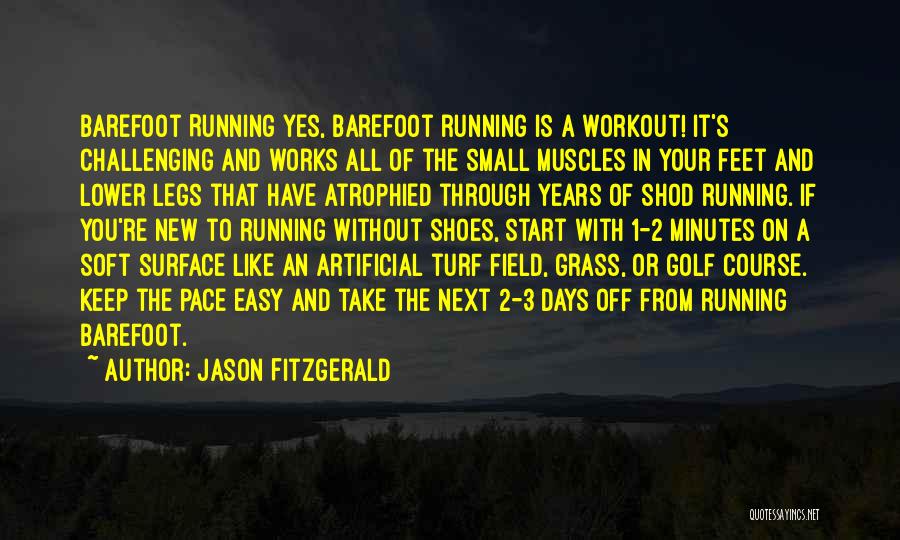 Jason Fitzgerald Quotes: Barefoot Running Yes, Barefoot Running Is A Workout! It's Challenging And Works All Of The Small Muscles In Your Feet