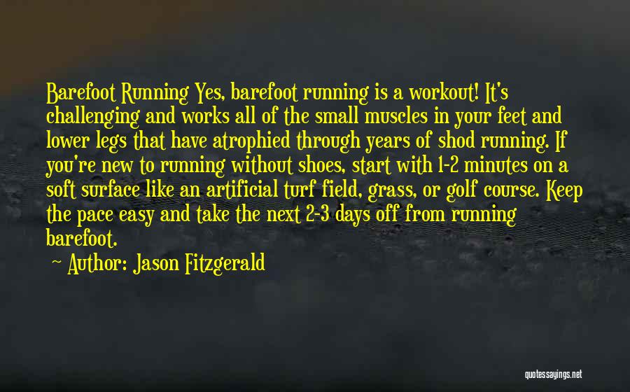 Jason Fitzgerald Quotes: Barefoot Running Yes, Barefoot Running Is A Workout! It's Challenging And Works All Of The Small Muscles In Your Feet