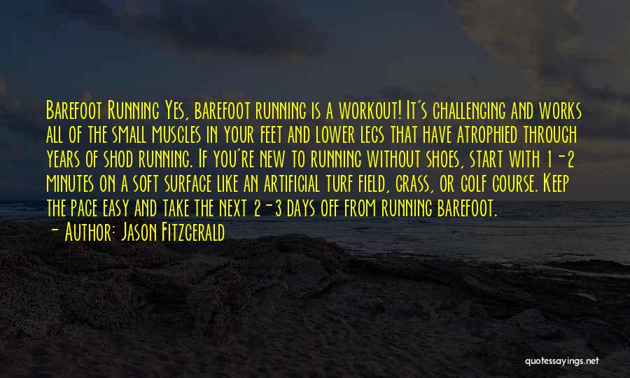 Jason Fitzgerald Quotes: Barefoot Running Yes, Barefoot Running Is A Workout! It's Challenging And Works All Of The Small Muscles In Your Feet