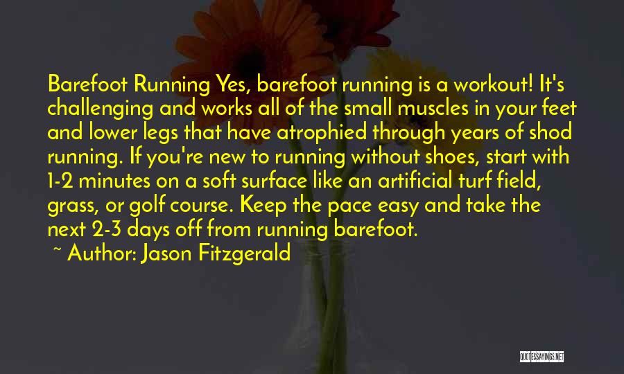 Jason Fitzgerald Quotes: Barefoot Running Yes, Barefoot Running Is A Workout! It's Challenging And Works All Of The Small Muscles In Your Feet