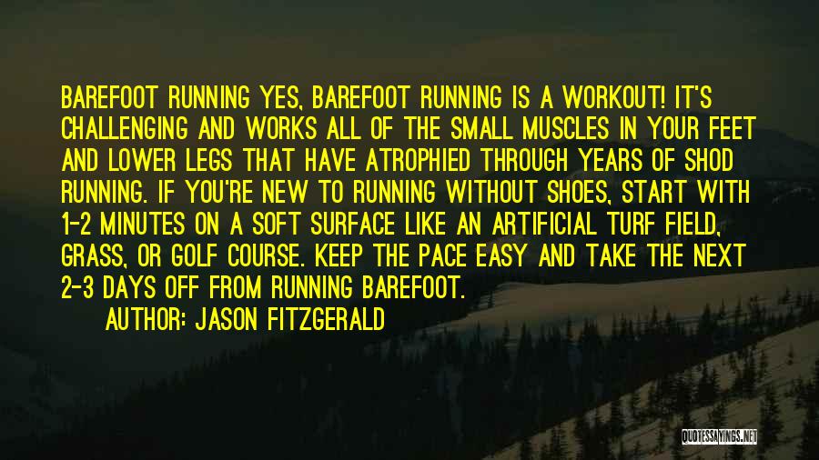 Jason Fitzgerald Quotes: Barefoot Running Yes, Barefoot Running Is A Workout! It's Challenging And Works All Of The Small Muscles In Your Feet