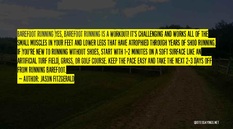 Jason Fitzgerald Quotes: Barefoot Running Yes, Barefoot Running Is A Workout! It's Challenging And Works All Of The Small Muscles In Your Feet