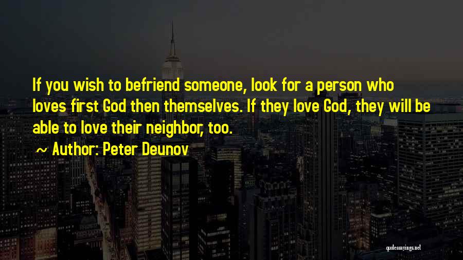 Peter Deunov Quotes: If You Wish To Befriend Someone, Look For A Person Who Loves First God Then Themselves. If They Love God,