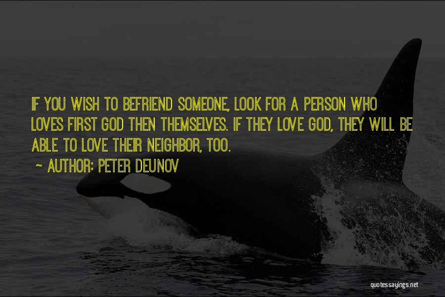 Peter Deunov Quotes: If You Wish To Befriend Someone, Look For A Person Who Loves First God Then Themselves. If They Love God,