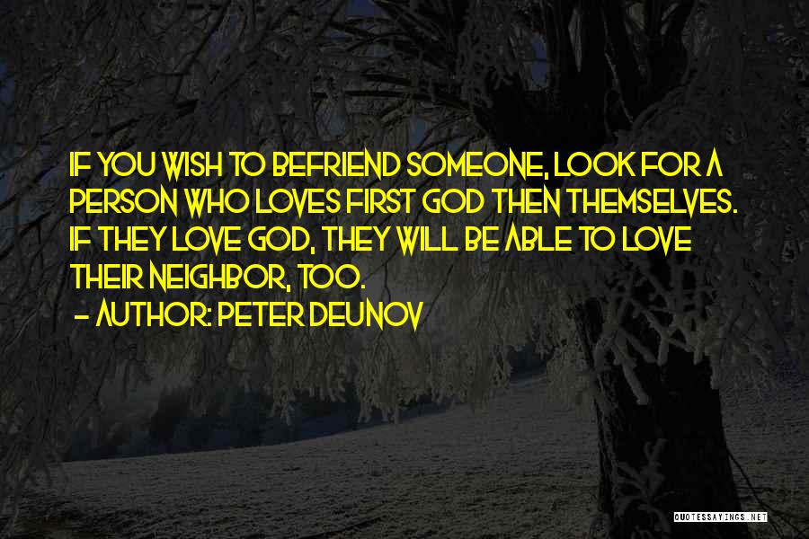 Peter Deunov Quotes: If You Wish To Befriend Someone, Look For A Person Who Loves First God Then Themselves. If They Love God,