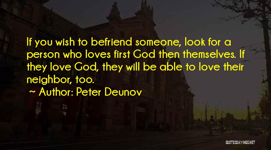 Peter Deunov Quotes: If You Wish To Befriend Someone, Look For A Person Who Loves First God Then Themselves. If They Love God,