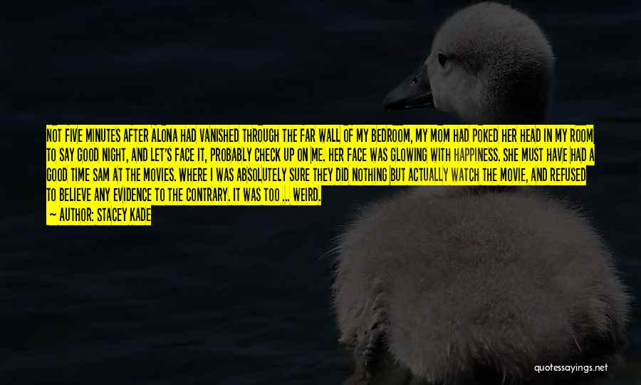 Stacey Kade Quotes: Not Five Minutes After Alona Had Vanished Through The Far Wall Of My Bedroom, My Mom Had Poked Her Head