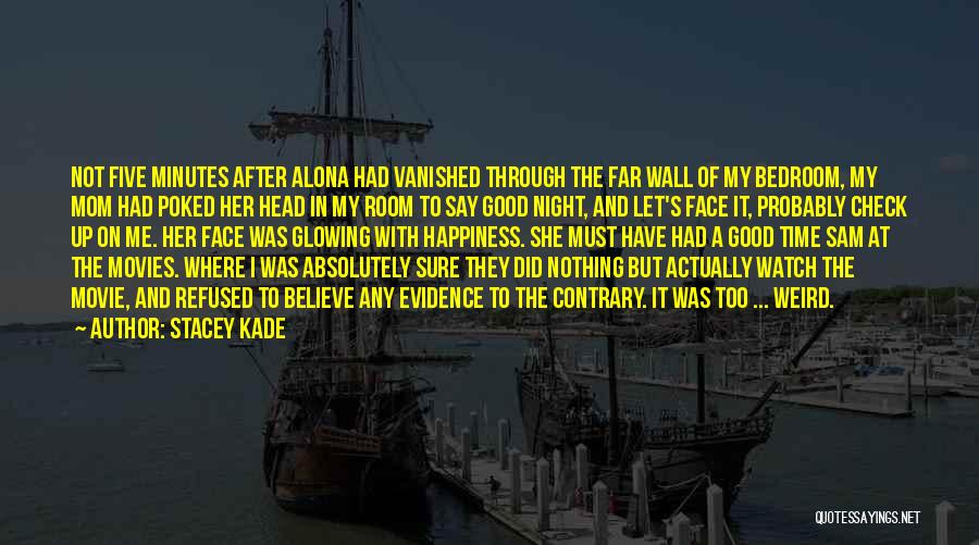 Stacey Kade Quotes: Not Five Minutes After Alona Had Vanished Through The Far Wall Of My Bedroom, My Mom Had Poked Her Head