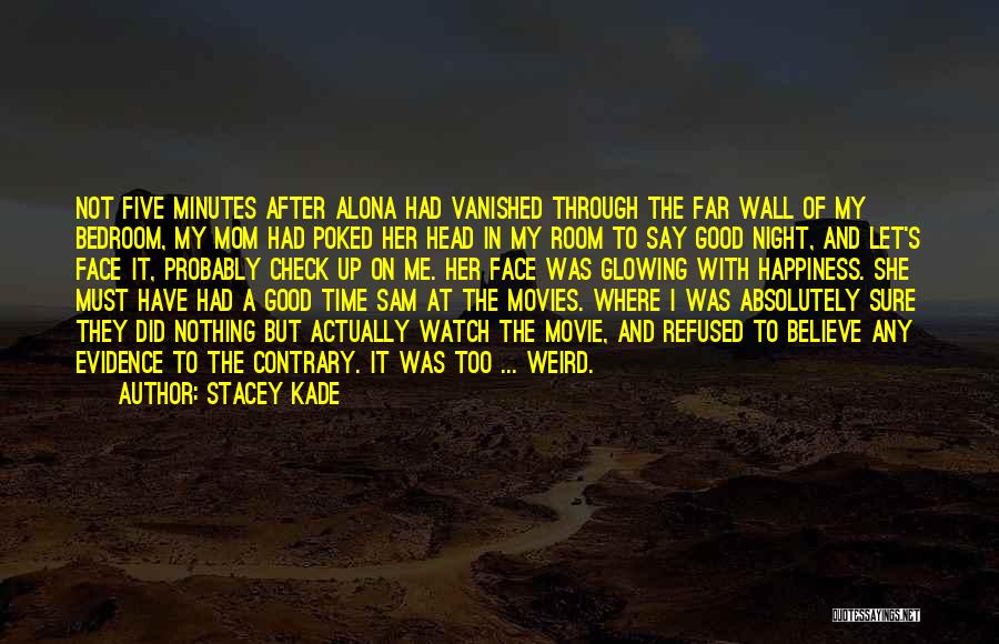 Stacey Kade Quotes: Not Five Minutes After Alona Had Vanished Through The Far Wall Of My Bedroom, My Mom Had Poked Her Head