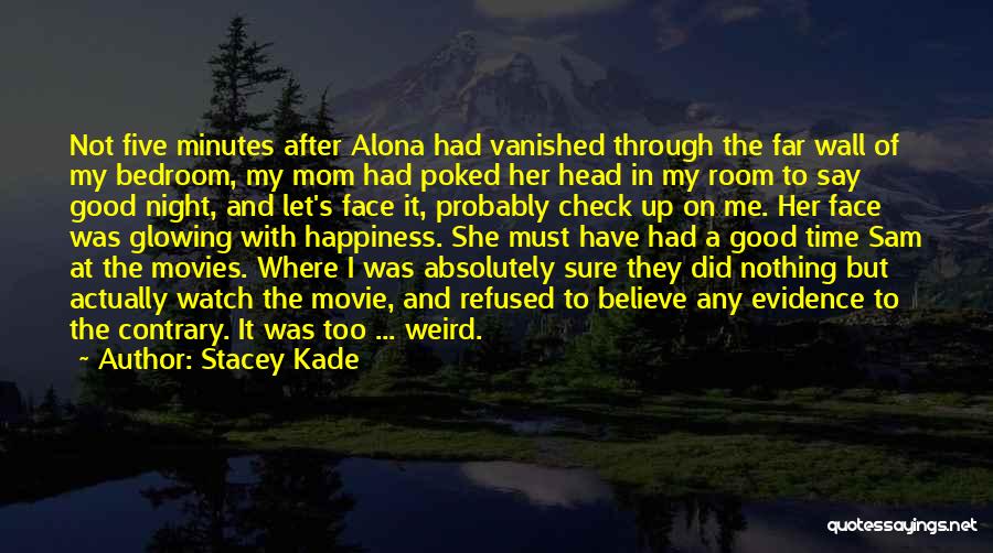 Stacey Kade Quotes: Not Five Minutes After Alona Had Vanished Through The Far Wall Of My Bedroom, My Mom Had Poked Her Head
