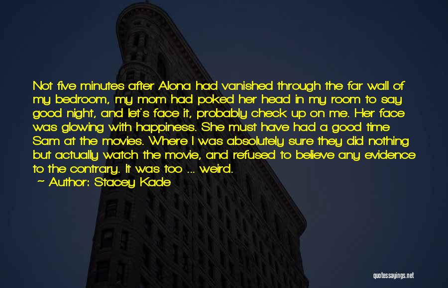 Stacey Kade Quotes: Not Five Minutes After Alona Had Vanished Through The Far Wall Of My Bedroom, My Mom Had Poked Her Head