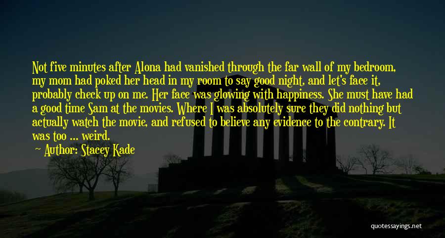 Stacey Kade Quotes: Not Five Minutes After Alona Had Vanished Through The Far Wall Of My Bedroom, My Mom Had Poked Her Head