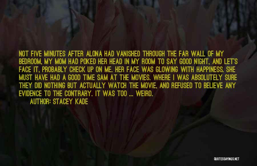 Stacey Kade Quotes: Not Five Minutes After Alona Had Vanished Through The Far Wall Of My Bedroom, My Mom Had Poked Her Head