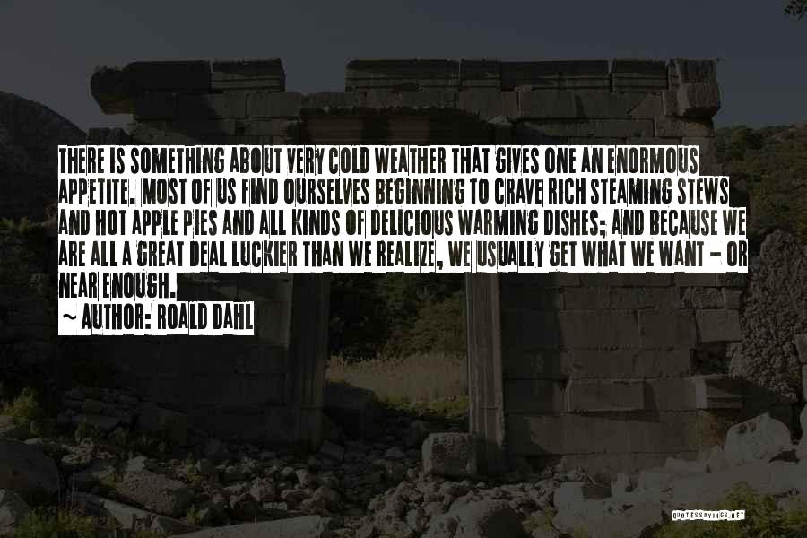 Roald Dahl Quotes: There Is Something About Very Cold Weather That Gives One An Enormous Appetite. Most Of Us Find Ourselves Beginning To