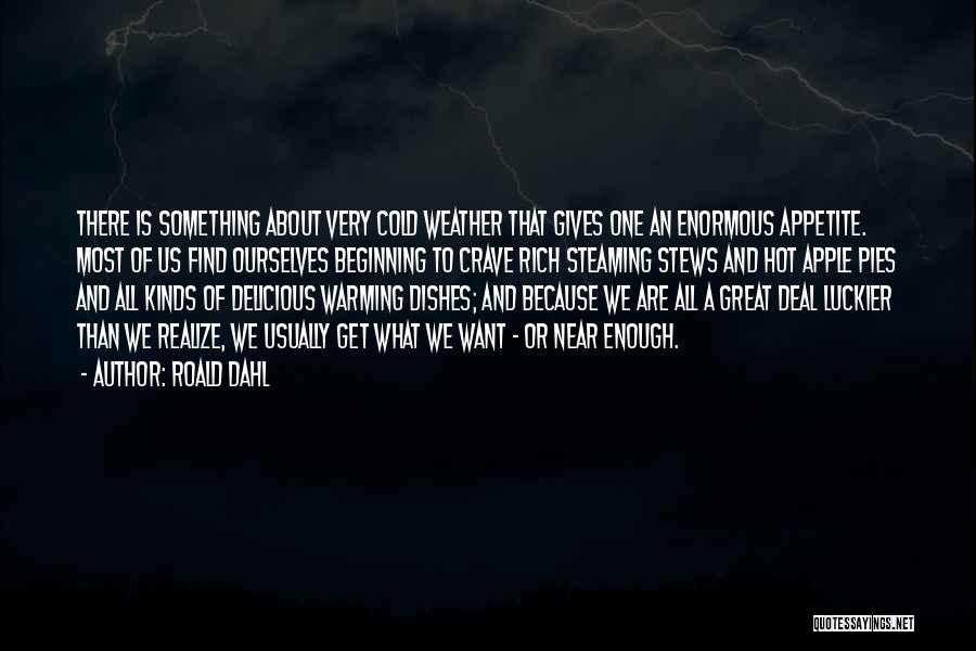 Roald Dahl Quotes: There Is Something About Very Cold Weather That Gives One An Enormous Appetite. Most Of Us Find Ourselves Beginning To