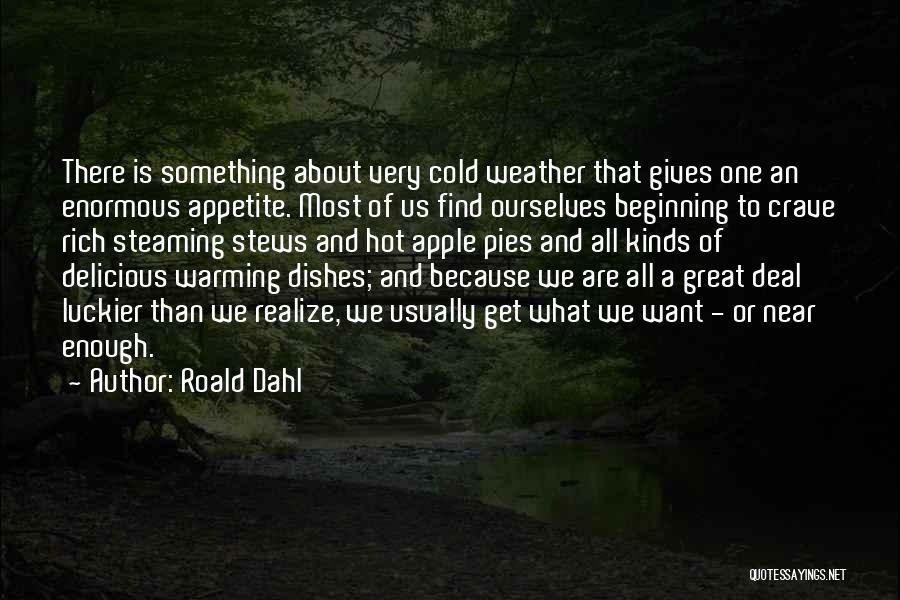 Roald Dahl Quotes: There Is Something About Very Cold Weather That Gives One An Enormous Appetite. Most Of Us Find Ourselves Beginning To