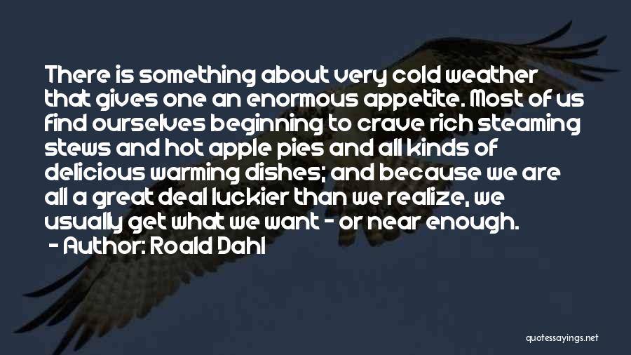 Roald Dahl Quotes: There Is Something About Very Cold Weather That Gives One An Enormous Appetite. Most Of Us Find Ourselves Beginning To