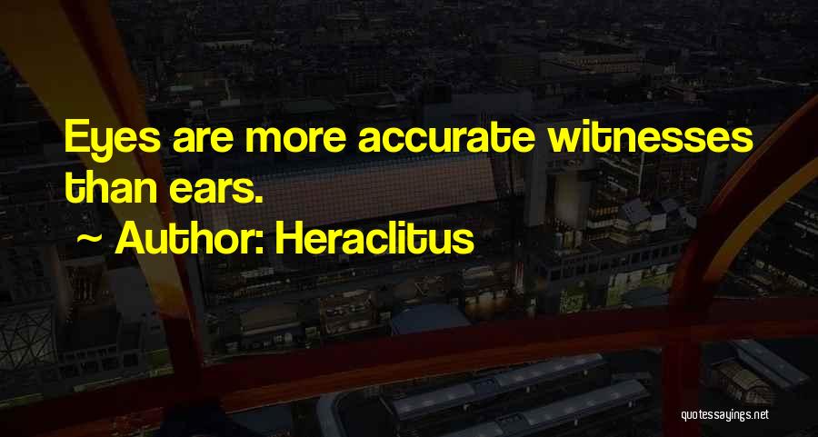 Heraclitus Quotes: Eyes Are More Accurate Witnesses Than Ears.