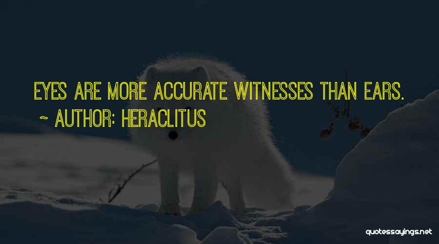 Heraclitus Quotes: Eyes Are More Accurate Witnesses Than Ears.