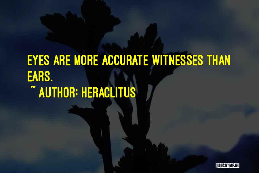 Heraclitus Quotes: Eyes Are More Accurate Witnesses Than Ears.