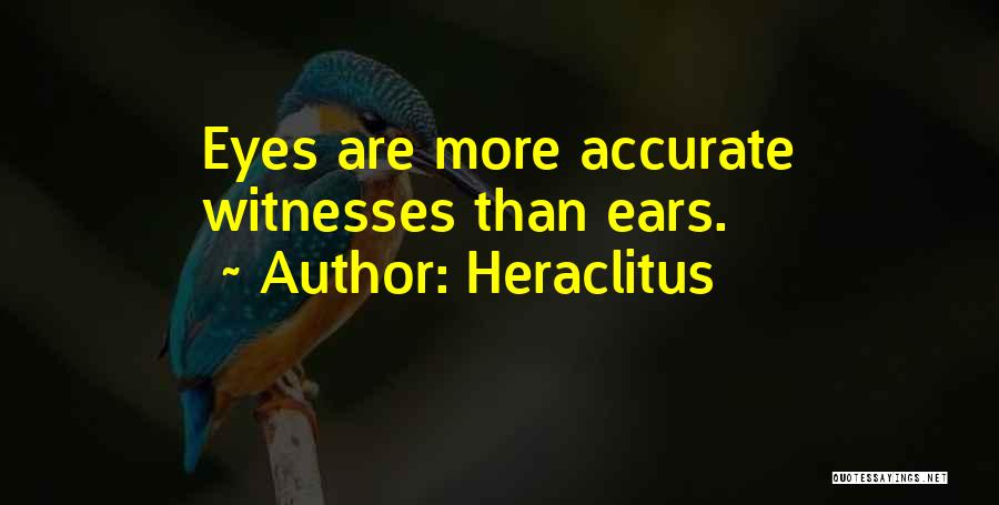 Heraclitus Quotes: Eyes Are More Accurate Witnesses Than Ears.