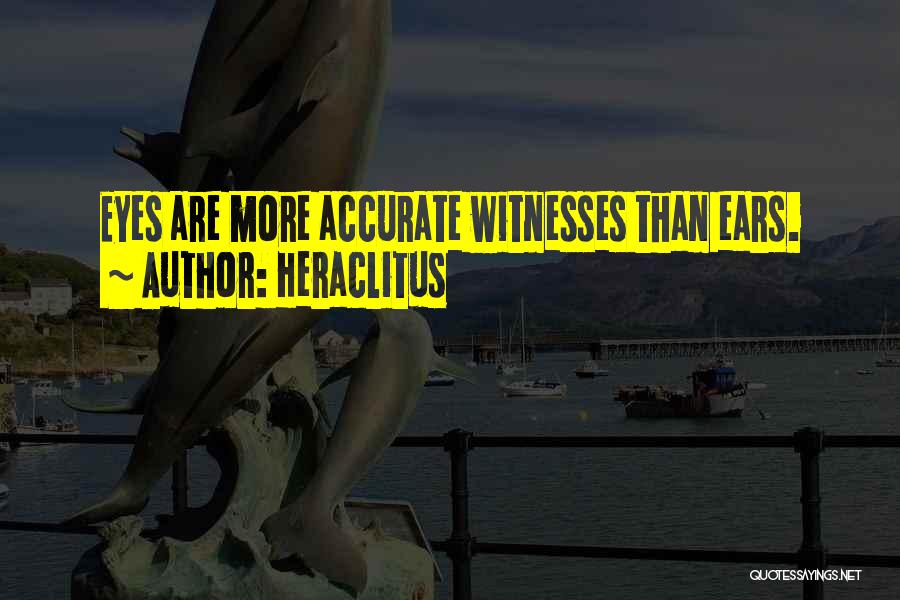 Heraclitus Quotes: Eyes Are More Accurate Witnesses Than Ears.