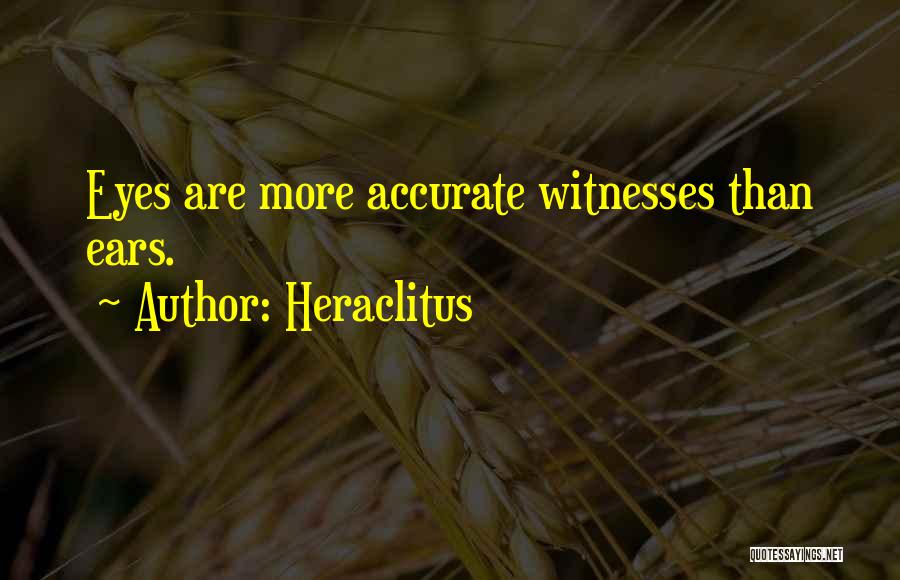 Heraclitus Quotes: Eyes Are More Accurate Witnesses Than Ears.