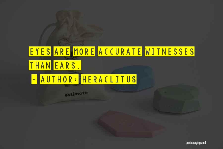 Heraclitus Quotes: Eyes Are More Accurate Witnesses Than Ears.