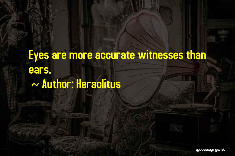 Heraclitus Quotes: Eyes Are More Accurate Witnesses Than Ears.