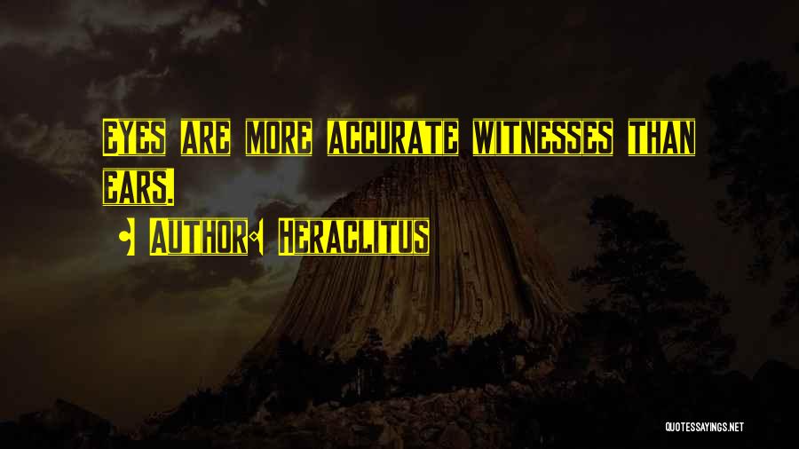 Heraclitus Quotes: Eyes Are More Accurate Witnesses Than Ears.