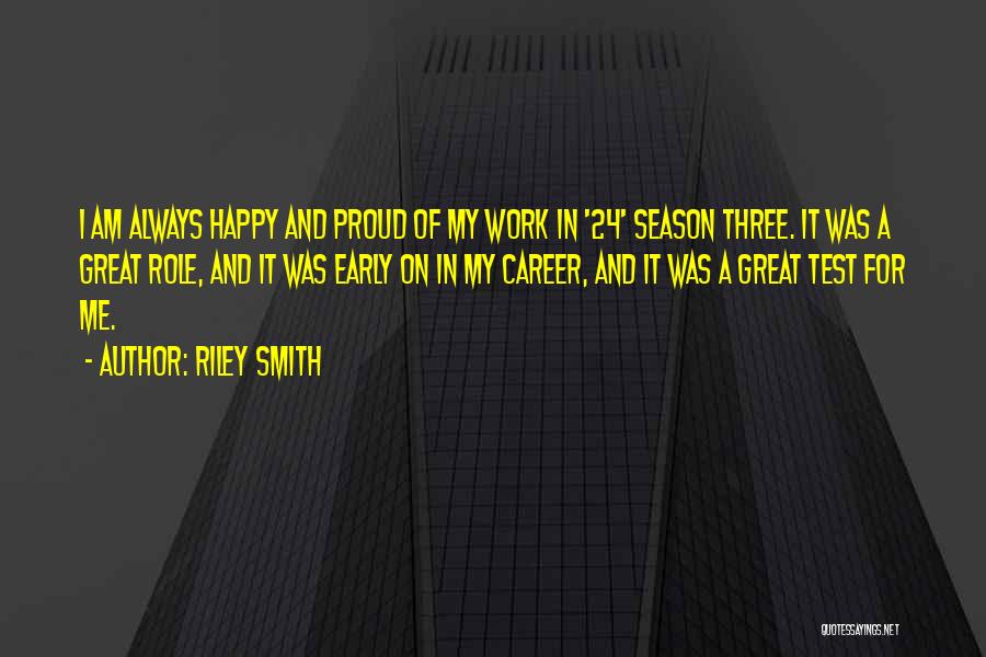 Riley Smith Quotes: I Am Always Happy And Proud Of My Work In '24' Season Three. It Was A Great Role, And It