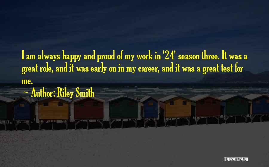 Riley Smith Quotes: I Am Always Happy And Proud Of My Work In '24' Season Three. It Was A Great Role, And It