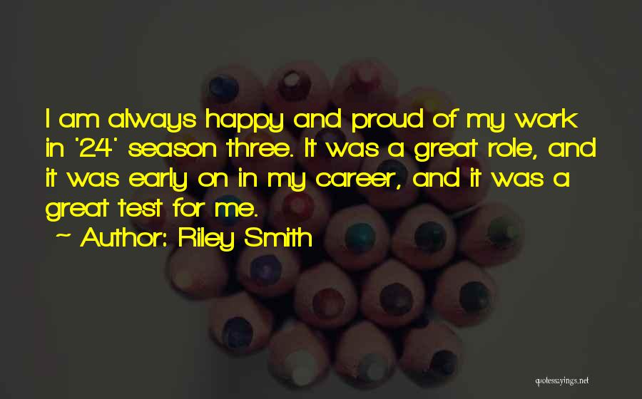 Riley Smith Quotes: I Am Always Happy And Proud Of My Work In '24' Season Three. It Was A Great Role, And It