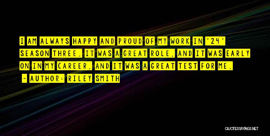 Riley Smith Quotes: I Am Always Happy And Proud Of My Work In '24' Season Three. It Was A Great Role, And It