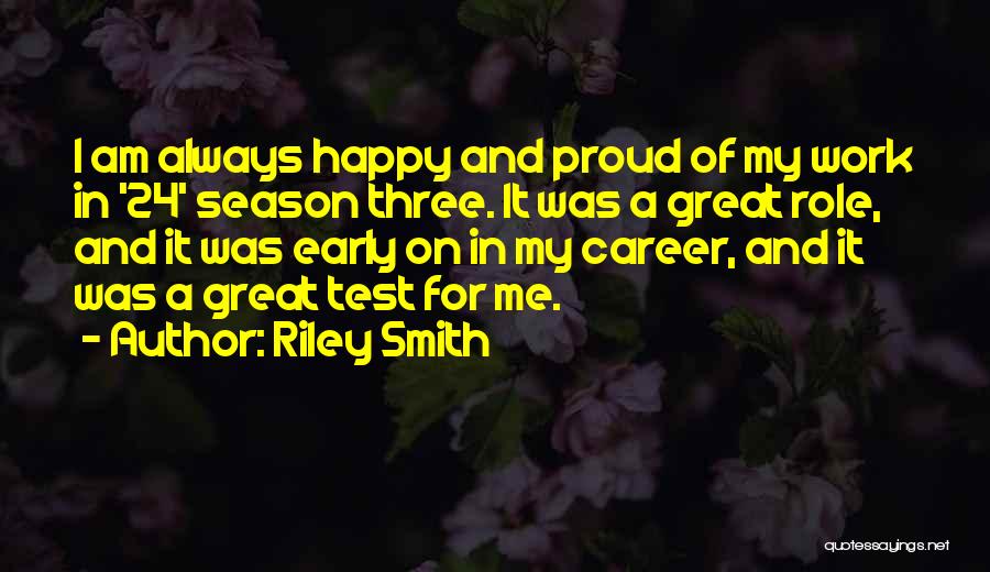 Riley Smith Quotes: I Am Always Happy And Proud Of My Work In '24' Season Three. It Was A Great Role, And It