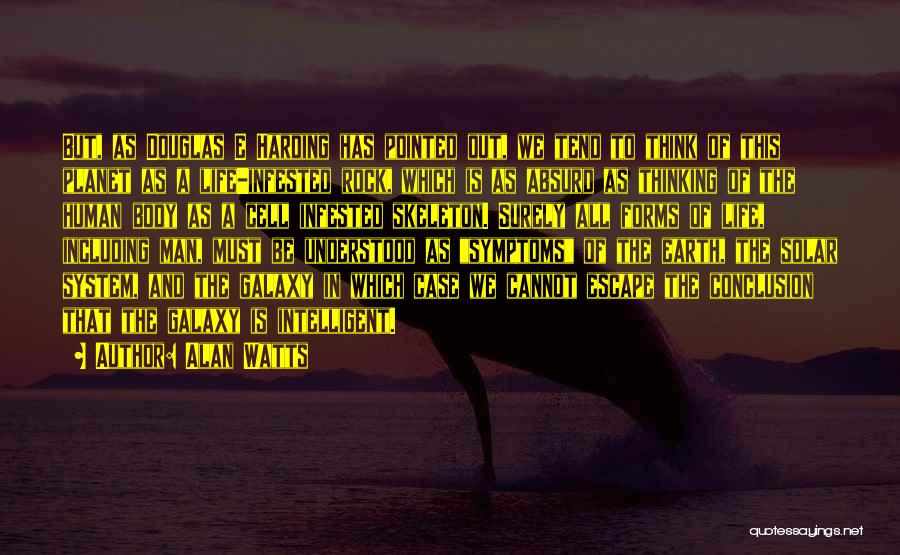 Alan Watts Quotes: But, As Douglas E Harding Has Pointed Out, We Tend To Think Of This Planet As A Life-infested Rock, Which