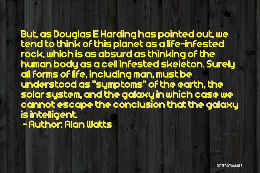 Alan Watts Quotes: But, As Douglas E Harding Has Pointed Out, We Tend To Think Of This Planet As A Life-infested Rock, Which