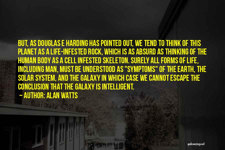 Alan Watts Quotes: But, As Douglas E Harding Has Pointed Out, We Tend To Think Of This Planet As A Life-infested Rock, Which