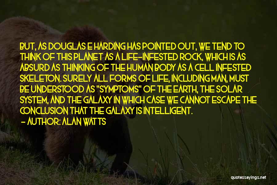 Alan Watts Quotes: But, As Douglas E Harding Has Pointed Out, We Tend To Think Of This Planet As A Life-infested Rock, Which